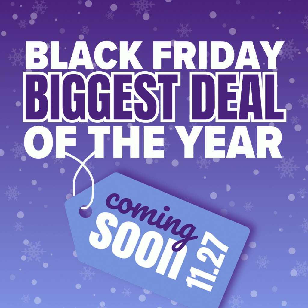 Black Friday biggest deal of the year! Coming soon 11.27